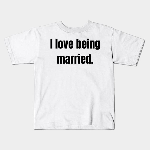 I love being married Kids T-Shirt by Stukk